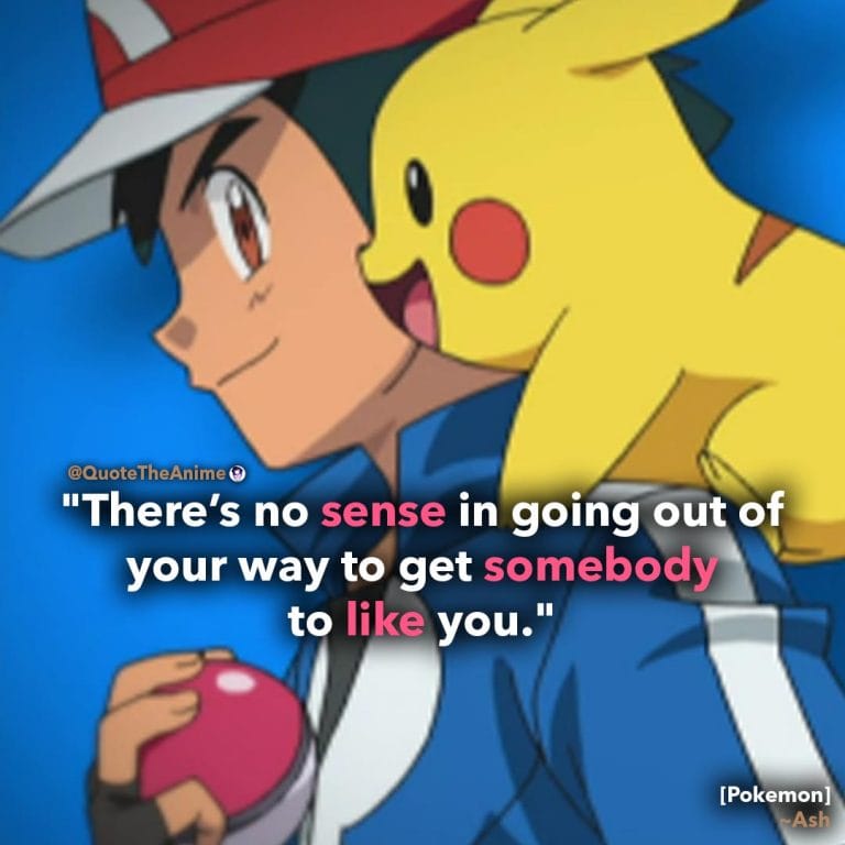 Ash-Ketchum-Quote.-Pokemon-Quotes.-Theres-no-sense-in-going-out-of-your-way-to-get-somebody-to-like-you.-Quote-the-Anime..jpg