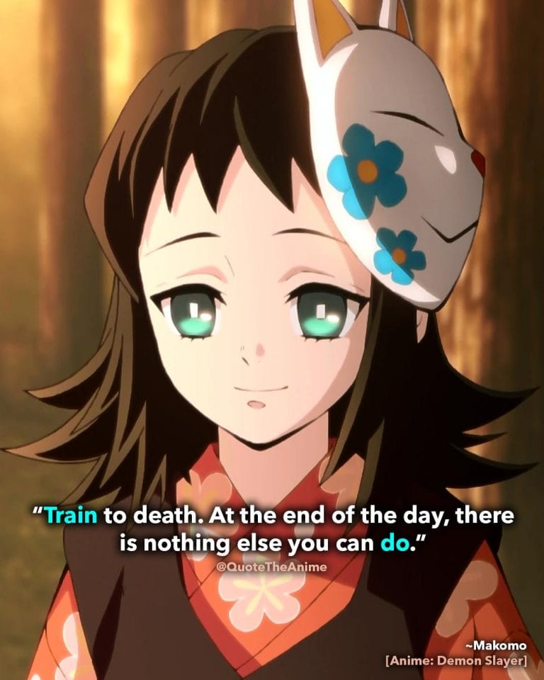 Demon Slayer Quotes, Kimetsu no Yaiba Quotes. Makomo Quotes. 'Train to death. At the end of the day, there is nothing else you can do. Quote The Anime.