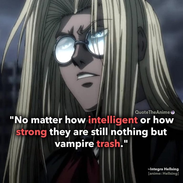 Alucard Hellsing Quotes. Integra Hellsing Quote. 'No matter how intelligent or how strong they are still nothing but vampire trash.' Quote The Anime.