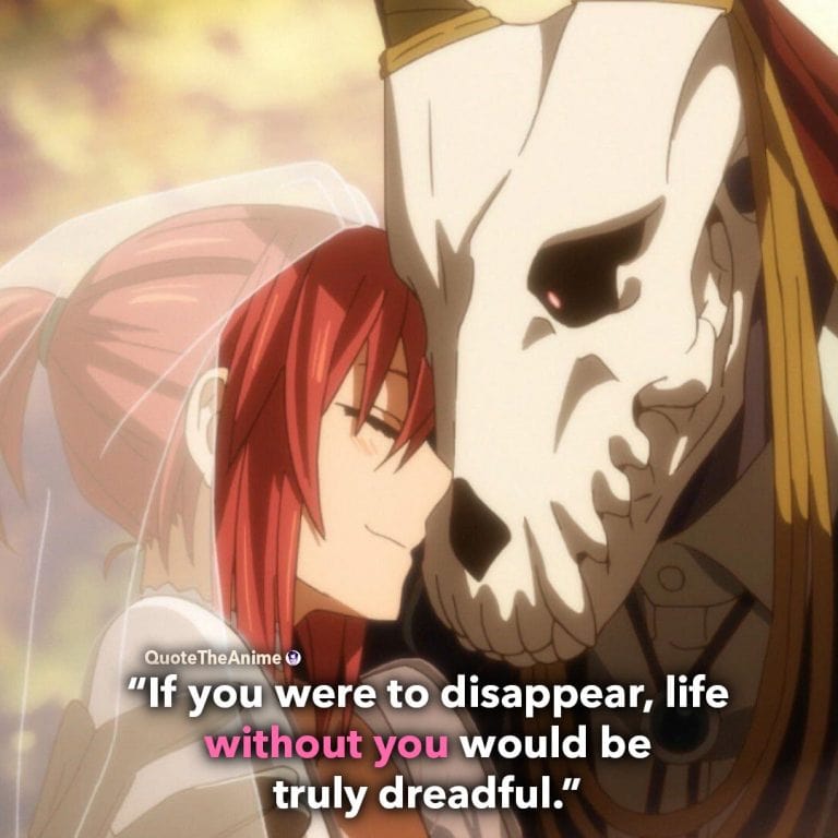 Ancient Magus Bride Quotes. Elias Ainsworth Quotes. 'If you were to disappear, life without you would be dreadful.'