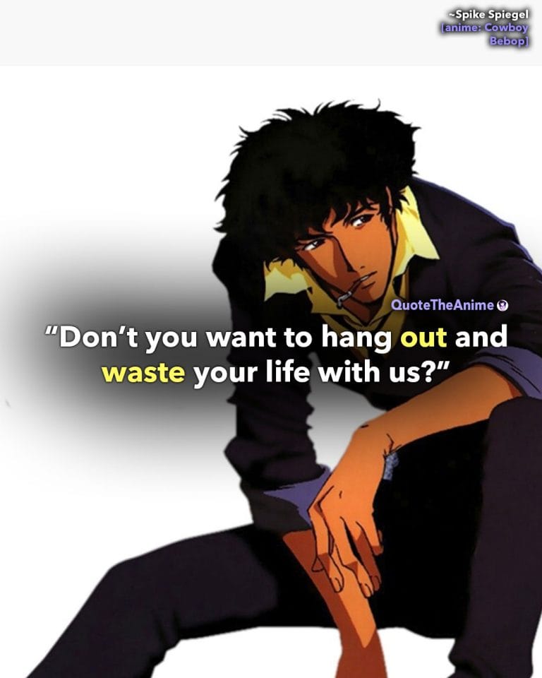 Cowboy Bebop Quotes. Spike Quotes. 'Don't you want to hang out and waste your life with us. Quote The Anime