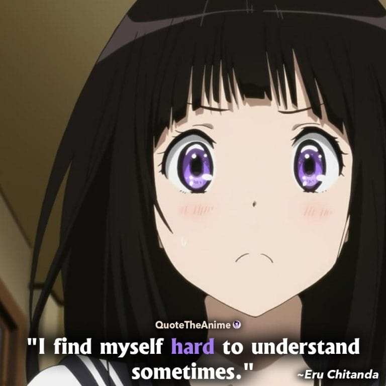 Hyouka Quotes. Eru Chitanda Quotes. I find myself hard to understand sometimes.