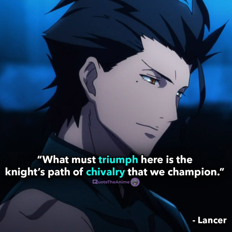 Fate/Zero Quotes, Lancer Quotes, “What must triumph here is the knight’s path of chivalry that we champion.”