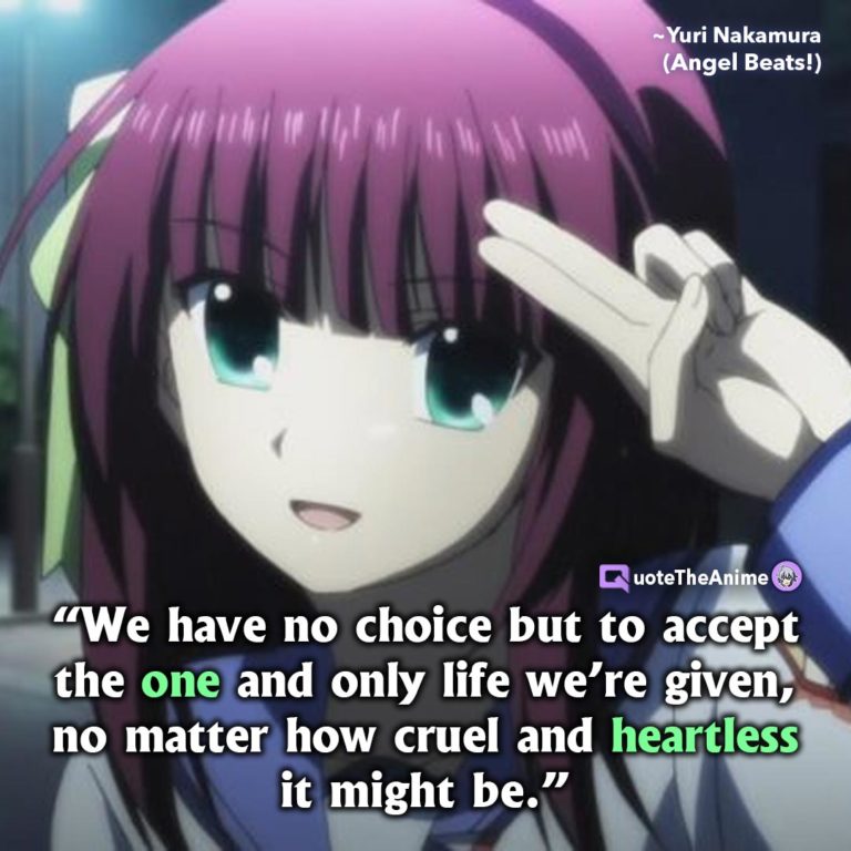 Angel Beats Quotes. Yuri Nakamura - We have no choice but to accept the one and only life we’re given