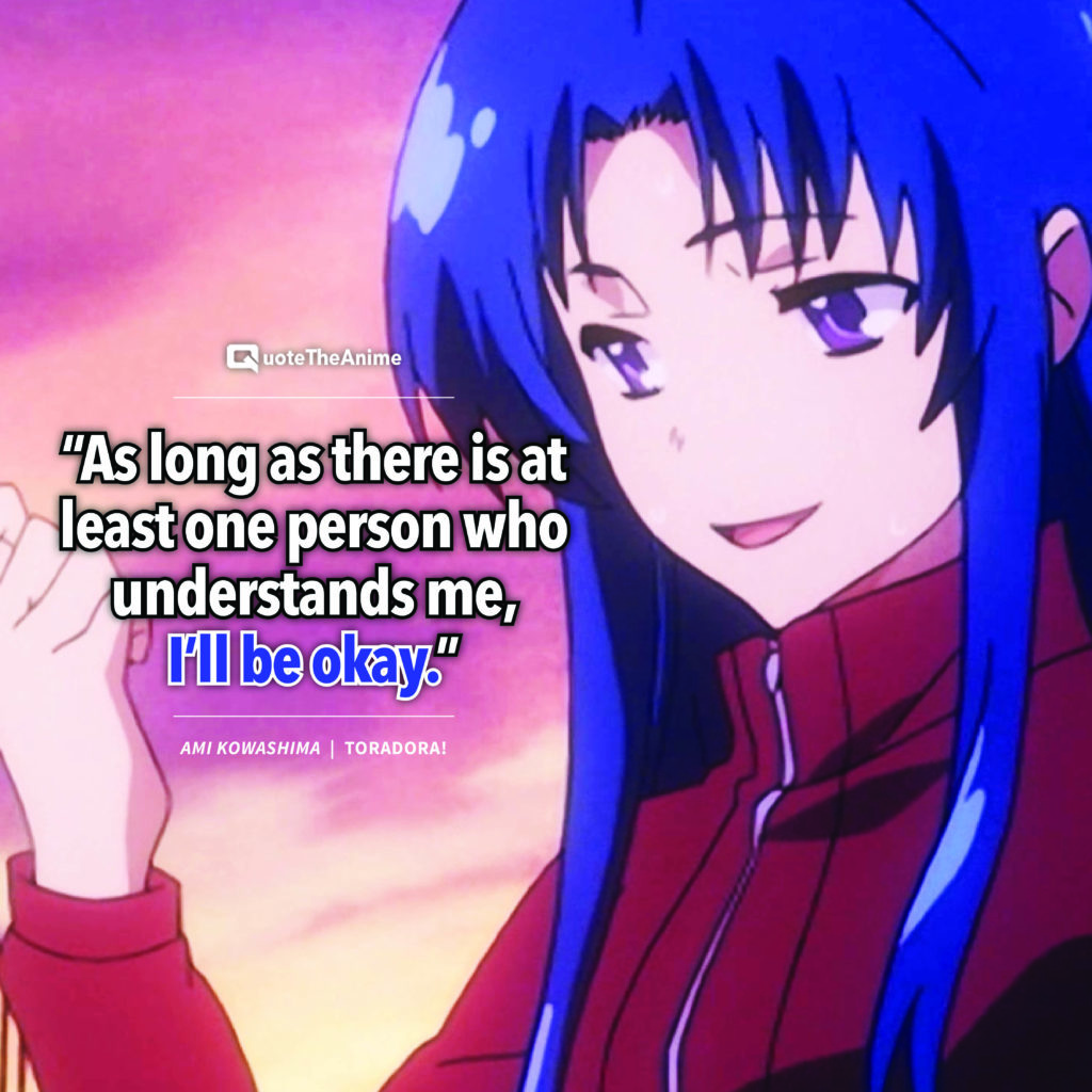 Toradora Ami Kowashima “As long as there is at least one person who understands me, I’ll be okay.”